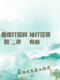 重度打屁股 抽打花蒂筆趣閣